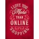 I Love You More Than Online Shopping Greeting Card A5
