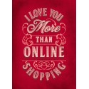 I Love You More Than Online Shopping Greeting Card A5